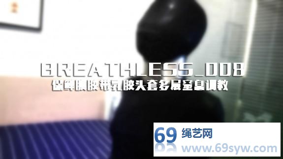 【防化女团】闪闪 新成员被玩弄 保鲜膜胶带乳胶头套多层窒息/38分钟